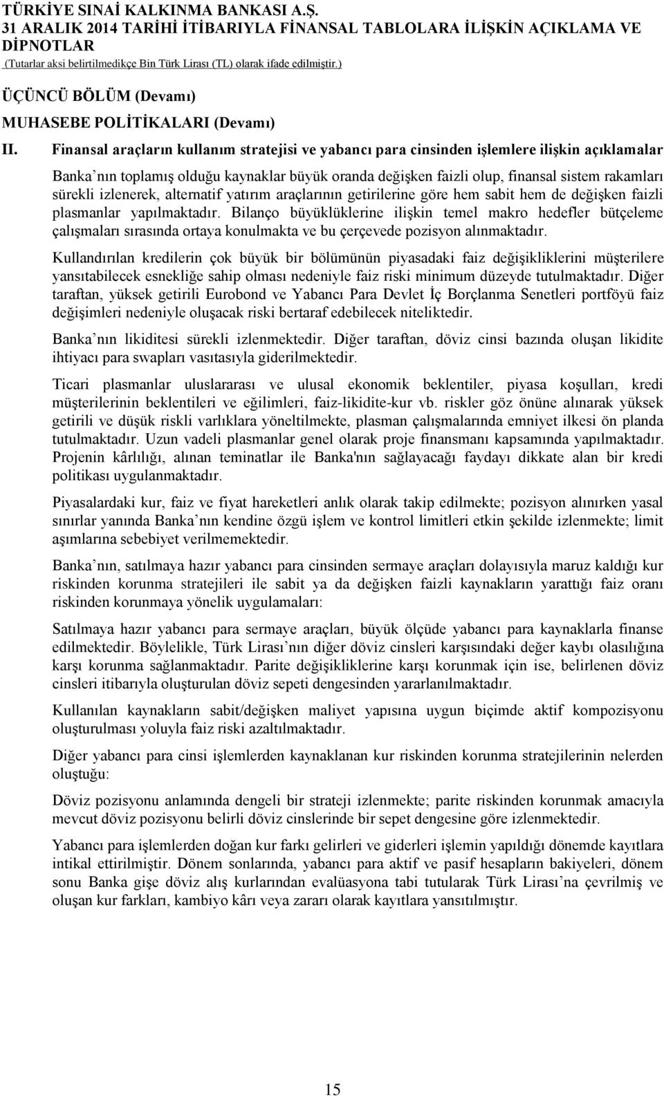 izlenerek, alternatif yatırım araçlarının getirilerine göre hem sabit hem de değişken faizli plasmanlar yapılmaktadır.