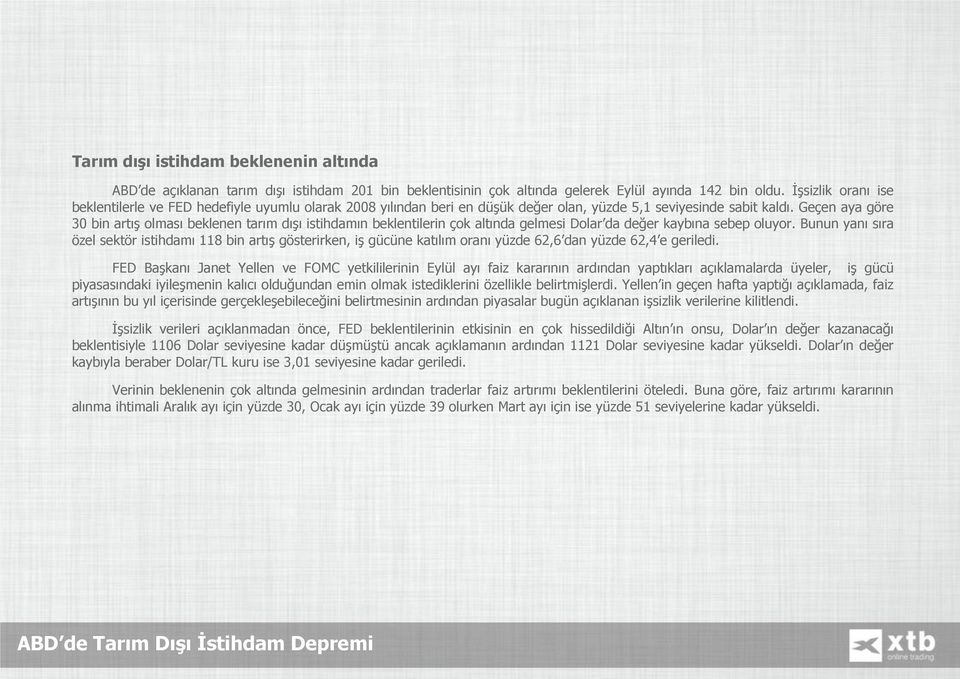 Geçen aya göre 30 bin artış olması beklenen tarım dışı istihdamın beklentilerin çok altında gelmesi Dolar da değer kaybına sebep oluyor.