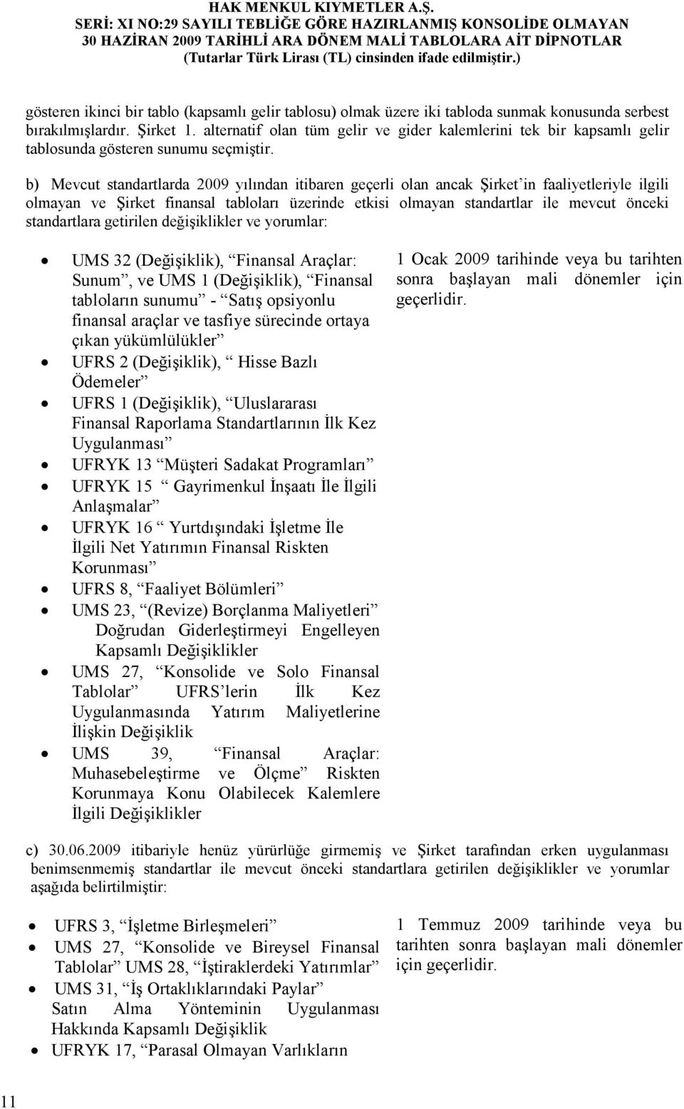 b) Mevcut standartlarda 2009 yılından itibaren geçerli olan ancak Şirket in faaliyetleriyle ilgili olmayan ve Şirket finansal tabloları üzerinde etkisi olmayan standartlar ile mevcut önceki