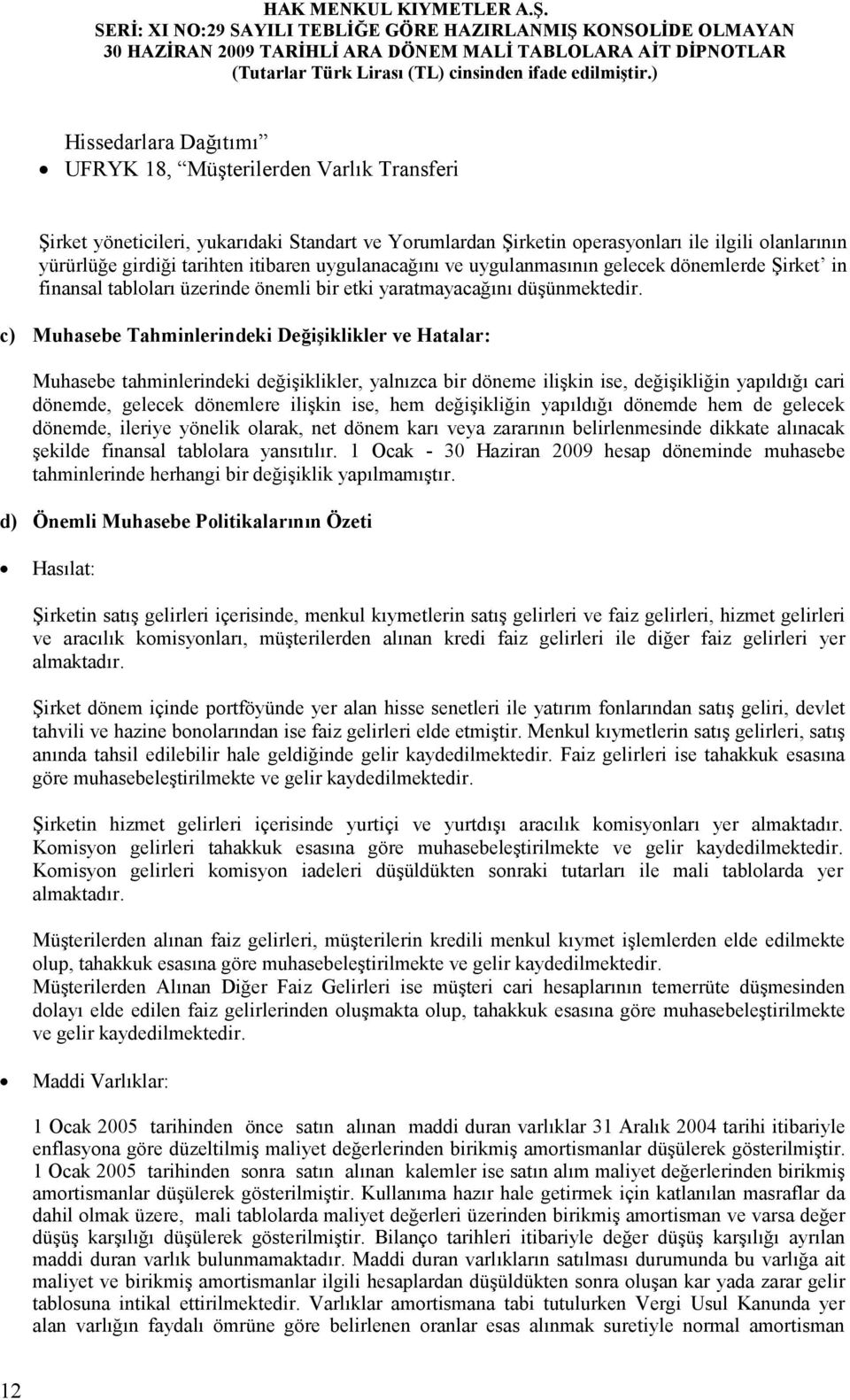 c) Muhasebe Tahminlerindeki Değişiklikler ve Hatalar: Muhasebe tahminlerindeki değişiklikler, yalnızca bir döneme ilişkin ise, değişikliğin yapıldığı cari dönemde, gelecek dönemlere ilişkin ise, hem