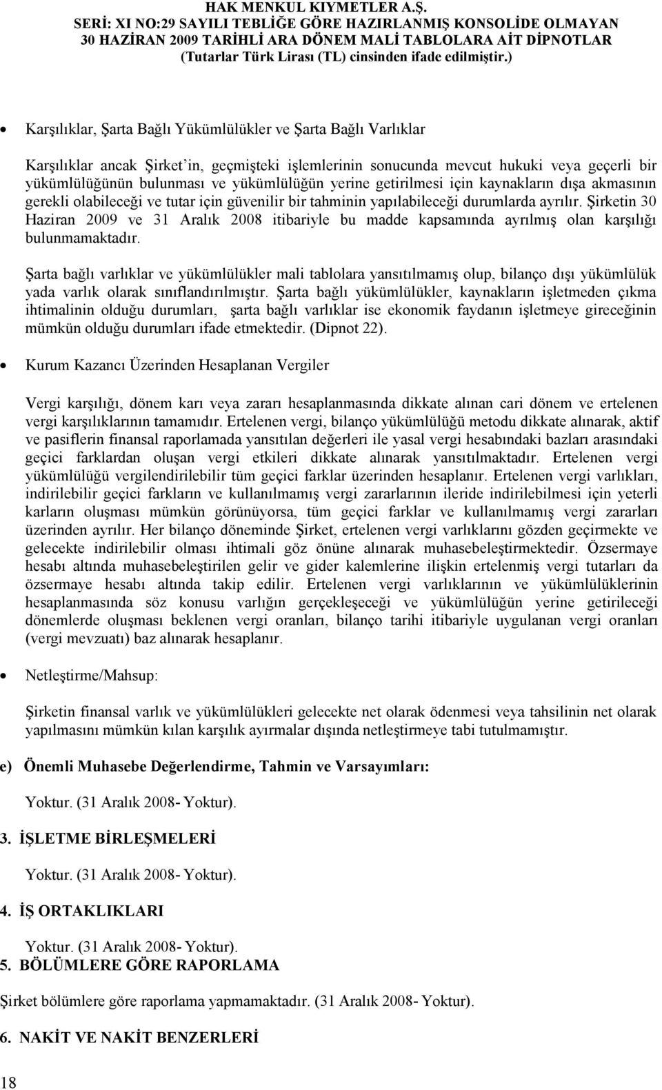 Şirketin 30 Haziran 2009 ve 31 Aralık 2008 itibariyle bu madde kapsamında ayrılmış olan karşılığı bulunmamaktadır.