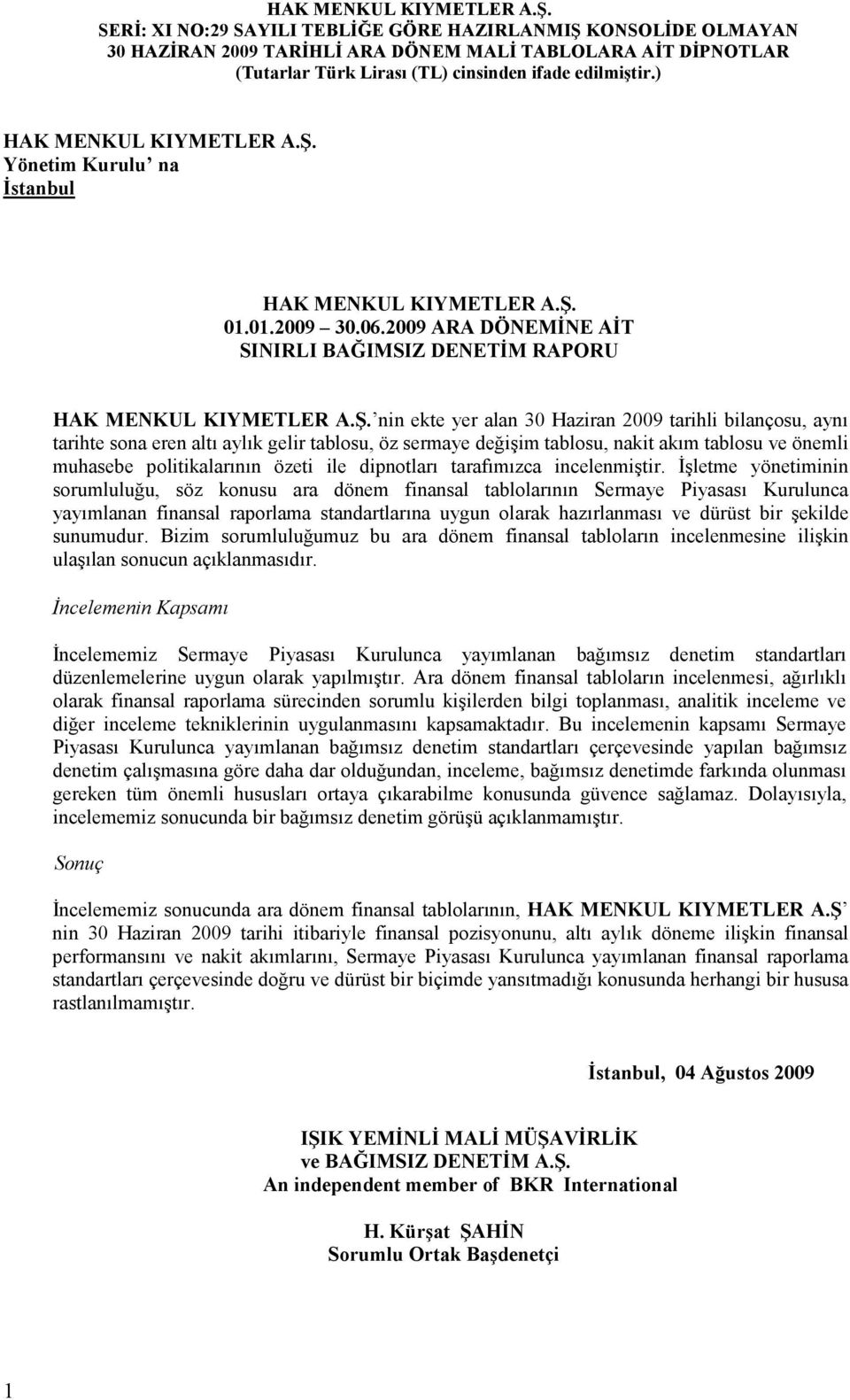 01.2009 ARA DÖNEMĐNE AĐT SINIRLI BAĞIMSIZ DENETĐM RAPORU  nin ekte yer alan 30 Haziran 2009 tarihli bilançosu, aynı tarihte sona eren altı aylık gelir tablosu, öz sermaye değişim tablosu, nakit akım