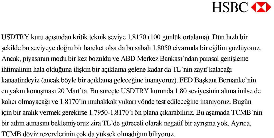 açıklama geleceğine inanıyoruz). FED Başkanı Bernanke nin en yakın konuşması 20 Mart ta. Bu süreçte USDTRY kurunda 1.80 seviyesinin altına inilse de kalıcı olmayacağı ve 1.