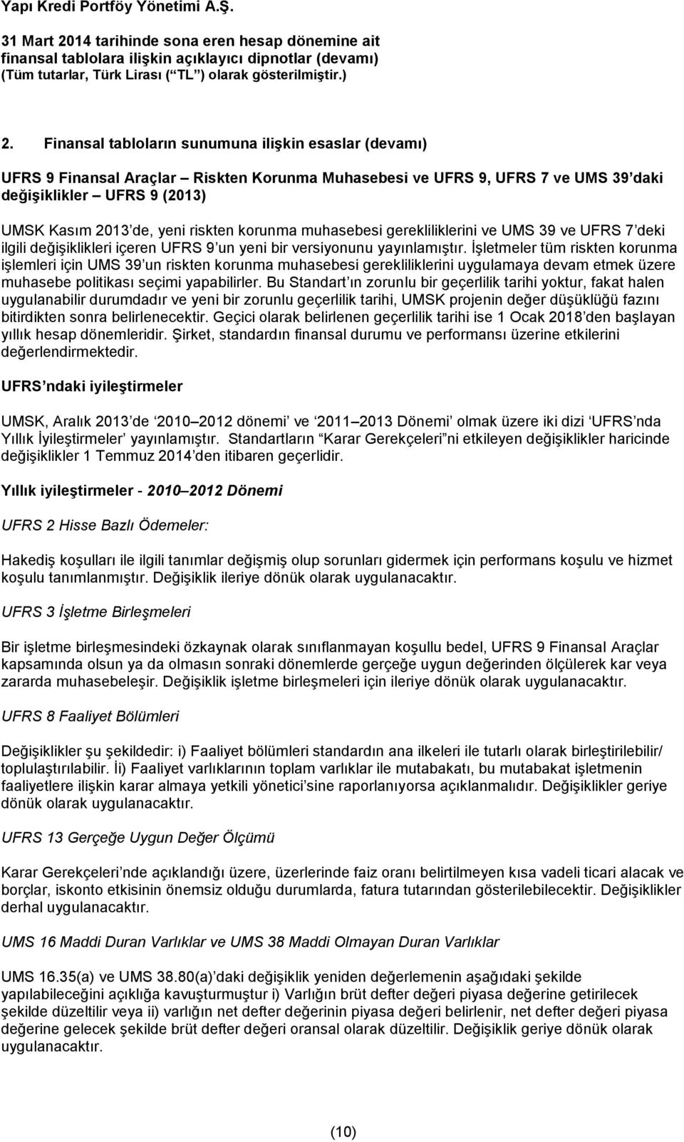 İşletmeler tüm riskten korunma işlemleri için UMS 39 un riskten korunma muhasebesi gerekliliklerini uygulamaya devam etmek üzere muhasebe politikası seçimi yapabilirler.