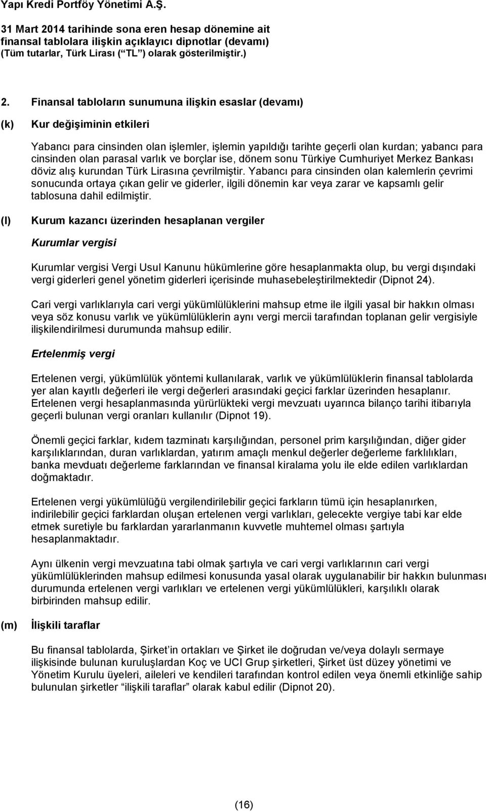 Yabancı para cinsinden olan kalemlerin çevrimi sonucunda ortaya çıkan gelir ve giderler, ilgili dönemin kar veya zarar ve kapsamlı gelir tablosuna dahil edilmiştir.