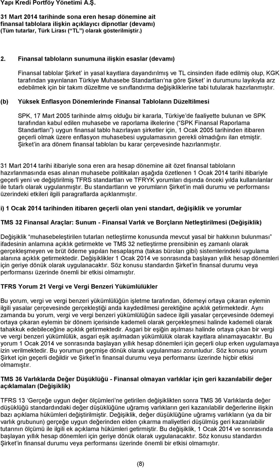 (b) Yüksek Enflasyon Dönemlerinde Finansal Tabloların Düzeltilmesi SPK, 17 Mart 2005 tarihinde almış olduğu bir kararla, Türkiye de faaliyette bulunan ve SPK tarafından kabul edilen muhasebe ve