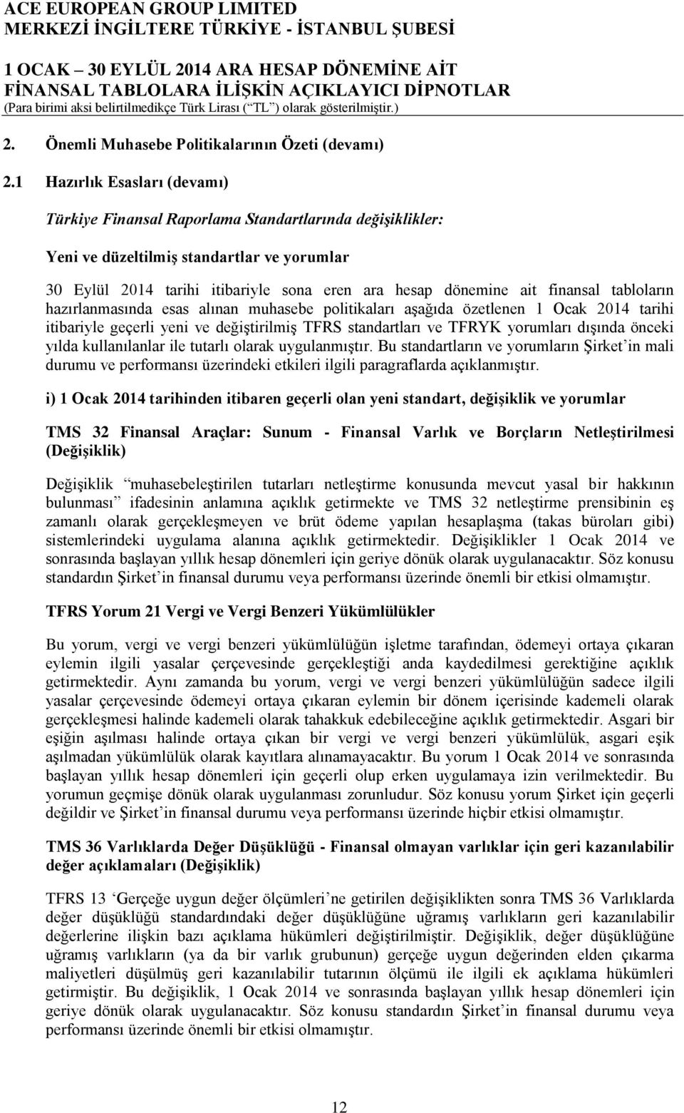 finansal tabloların hazırlanmasında esas alınan muhasebe politikaları aşağıda özetlenen 1 Ocak 2014 tarihi itibariyle geçerli yeni ve değiştirilmiş TFRS standartları ve TFRYK yorumları dışında önceki