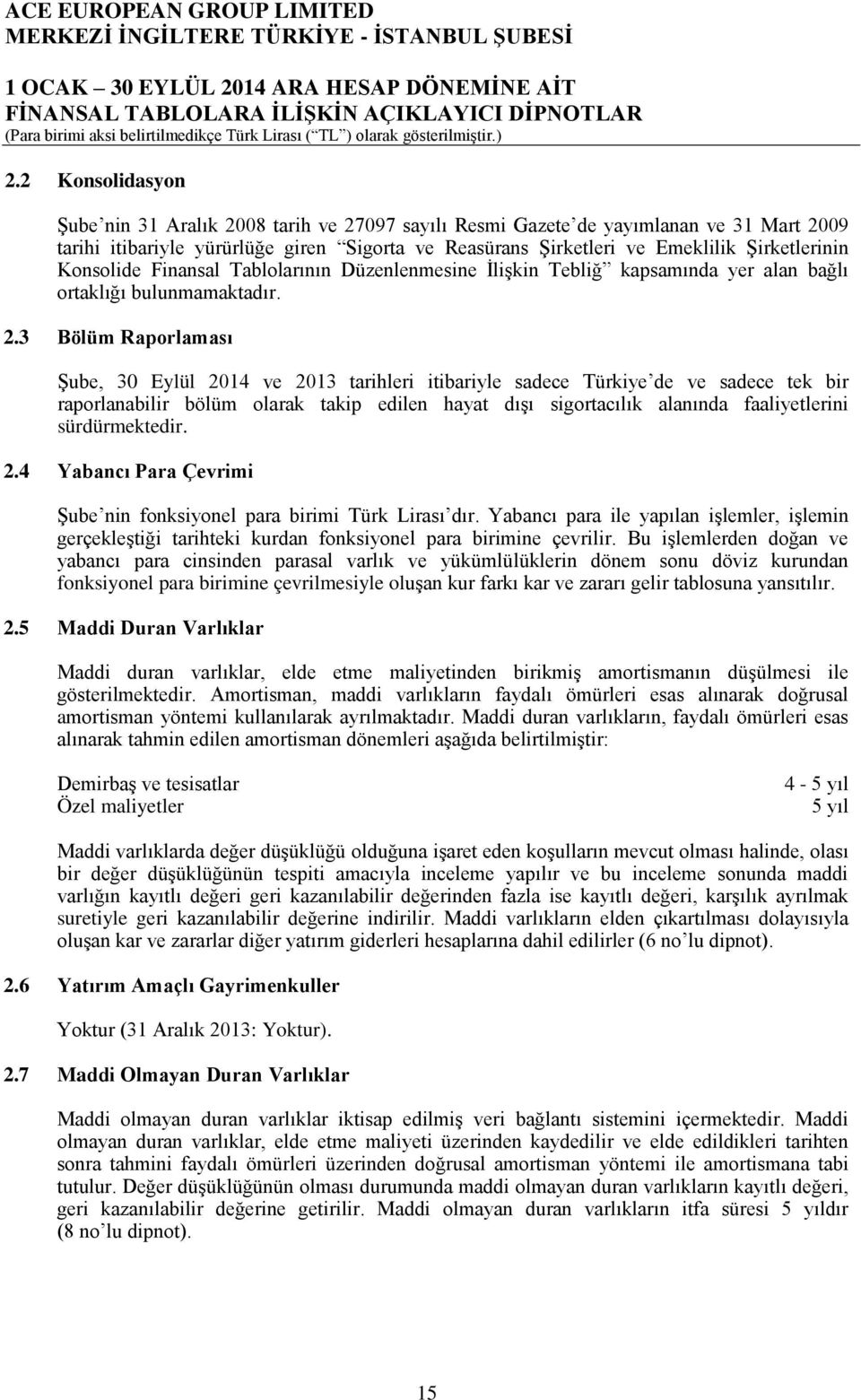3 Bölüm Raporlaması Şube, 30 Eylül 2014 ve 2013 tarihleri itibariyle sadece Türkiye de ve sadece tek bir raporlanabilir bölüm olarak takip edilen hayat dışı sigortacılık alanında faaliyetlerini