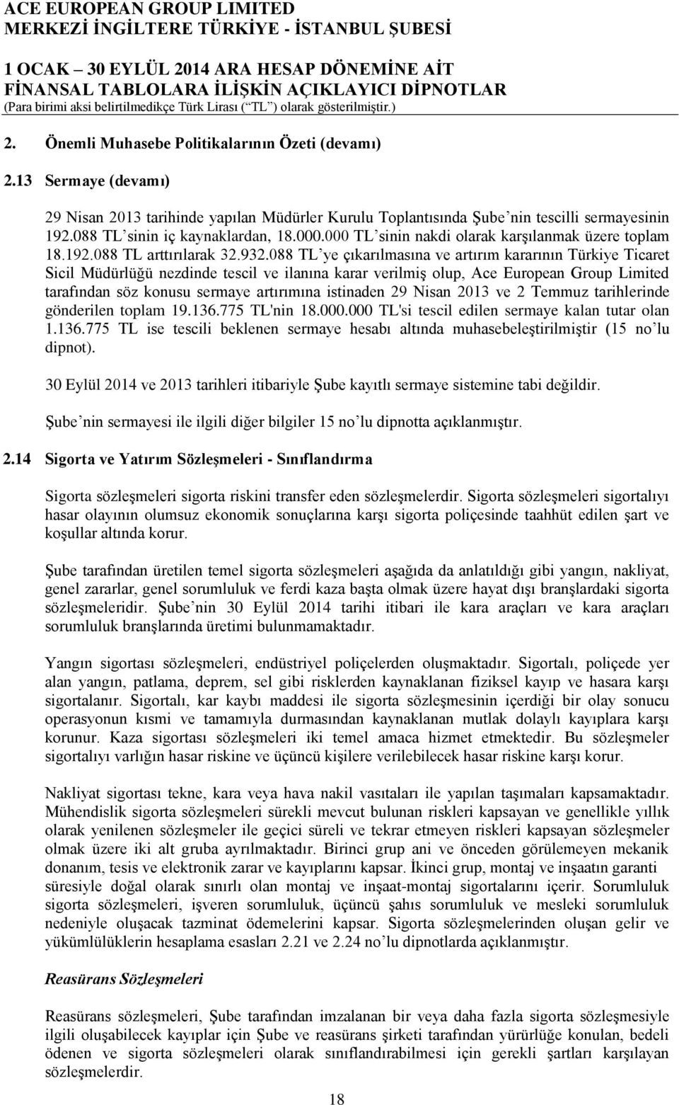 088 TL ye çıkarılmasına ve artırım kararının Türkiye Ticaret Sicil Müdürlüğü nezdinde tescil ve ilanına karar verilmiş olup, Ace European Group Limited tarafından söz konusu sermaye artırımına