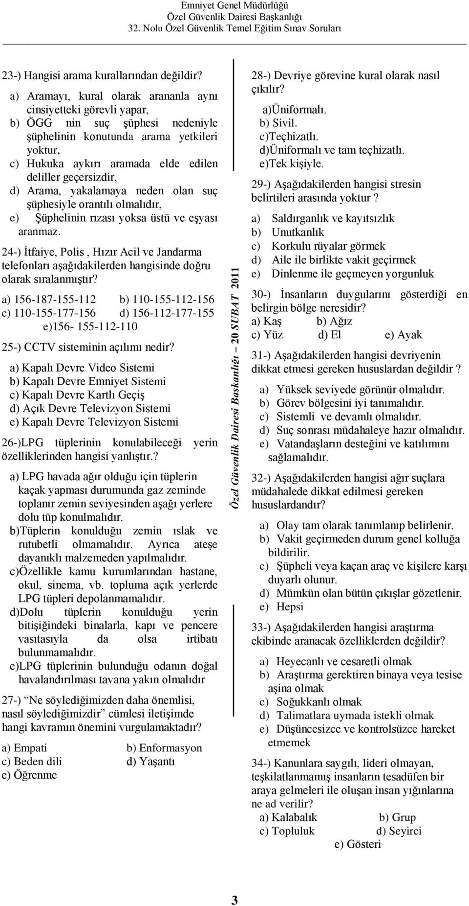 geçersizdir, d) Arama, yakalamaya neden olan suç şüphesiyle orantılı olmalıdır, e) Şüphelinin rızası yoksa üstü ve eşyası aranmaz.