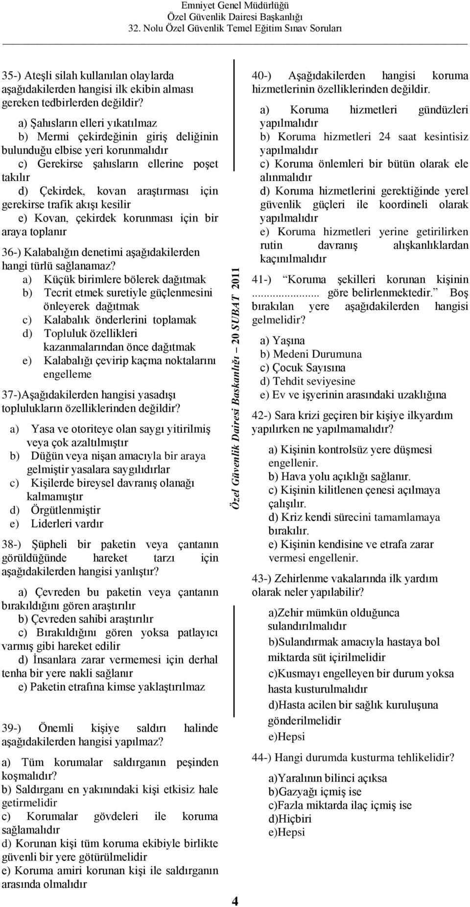 trafik akışı kesilir e) Kovan, çekirdek korunması için bir araya toplanır 36-) Kalabalığın denetimi aşağıdakilerden hangi türlü sağlanamaz?