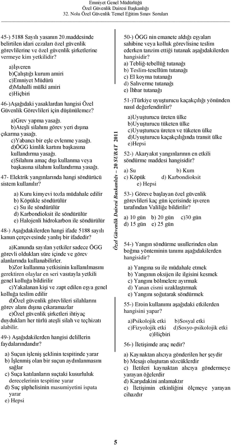 b)ateşli silahını görev yeri dışına çıkarma yasağı. c)yabancı bir eşle evlenme yasağı. d)ögg kimlik kartını başkasına kullandırma yasağı.