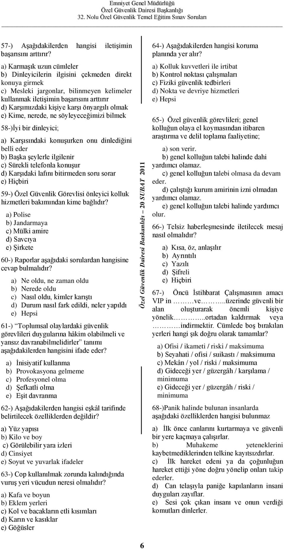 önyargılı olmak e) Kime, nerede, ne söyleyeceğimizi bilmek 58-)İyi bir dinleyici; a) Karşısındaki konuşurken onu dinlediğini belli eder b) Başka şeylerle ilgilenir c) Sürekli telefonla konuşur d)