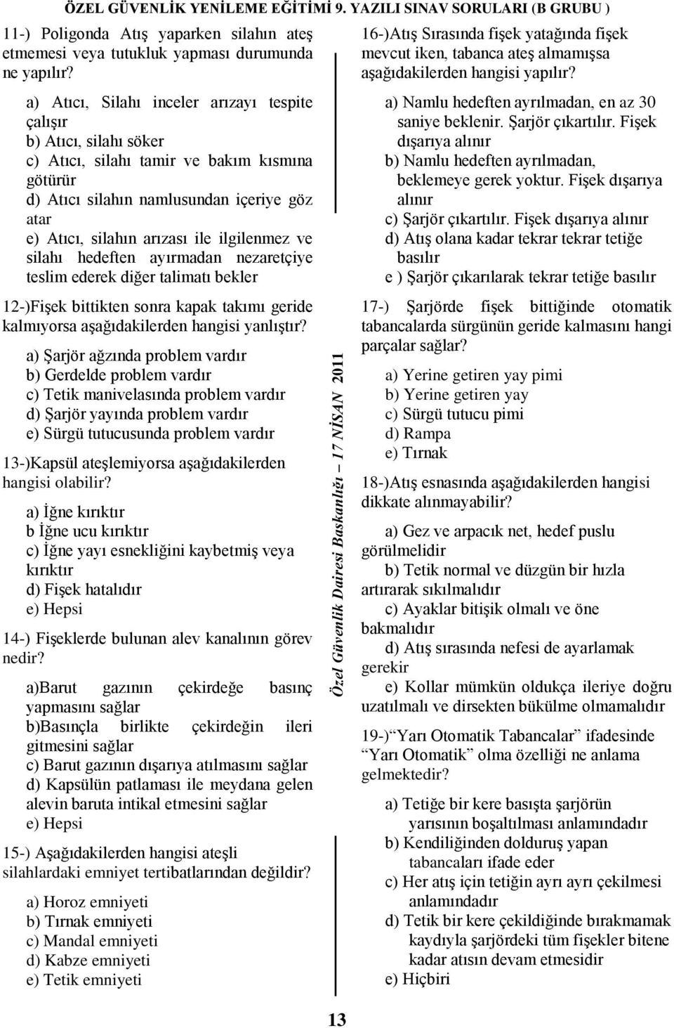 ilgilenmez ve silahı hedeften ayırmadan nezaretçiye teslim ederek diğer talimatı bekler 12-)Fişek bittikten sonra kapak takımı geride kalmıyorsa aşağıdakilerden hangisi yanlıştır?