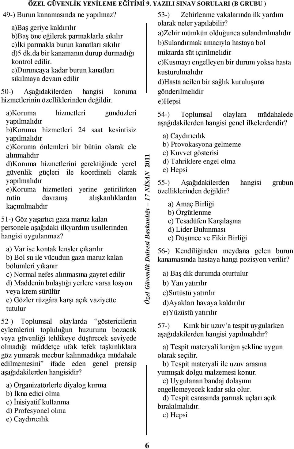 a)koruma hizmetleri gündüzleri yapılmalıdır b)koruma hizmetleri 24 saat kesintisiz yapılmalıdır c)koruma önlemleri bir bütün olarak ele alınmalıdır d)koruma hizmetlerini gerektiğinde yerel güvenlik