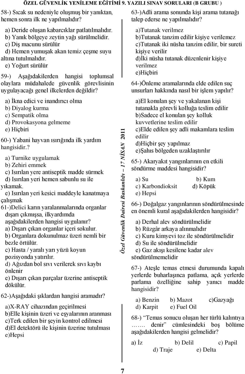 e) Yoğurt sürülür 59-) Aşağıdakilerden hangisi toplumsal olaylara müdahalede güvenlik görevlisinin uygulayacağı genel ilkelerden değildir?