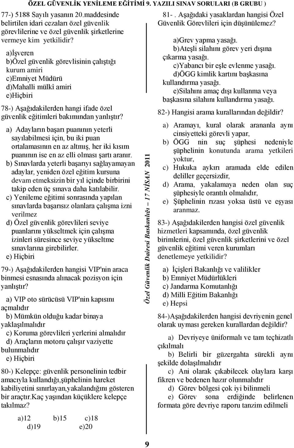 a) Adayların başarı puanının yeterli sayılabilmesi için, bu iki puan ortalamasının en az altmış, her iki kısım puanının ise en az elli olması şartı aranır.