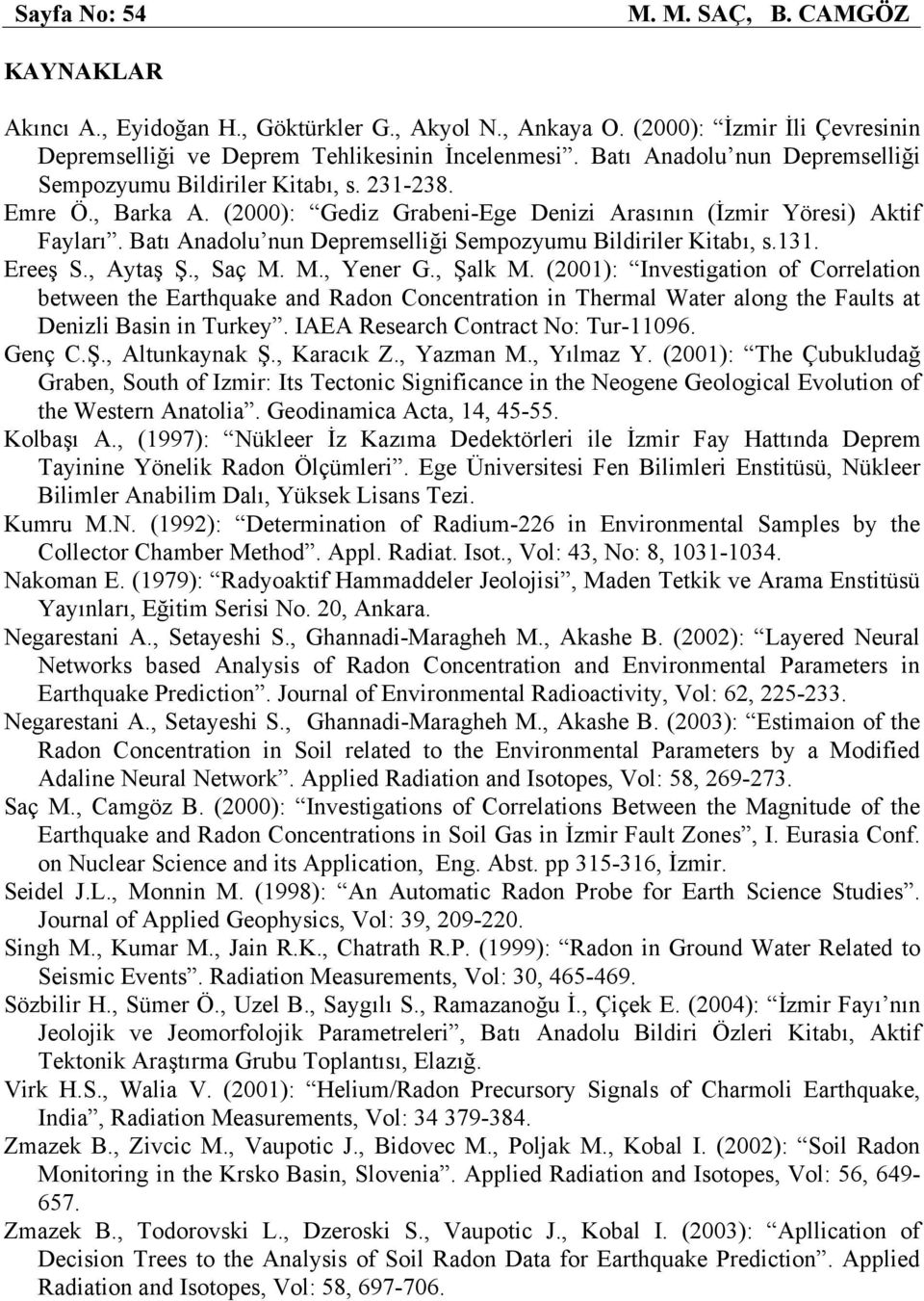 Batı Anadolu nun Depremselliği Sempozyumu Bildiriler Kitabı, s.131. Ereeş S., Aytaş Ş., Saç M. M., Yener G., Şalk M.