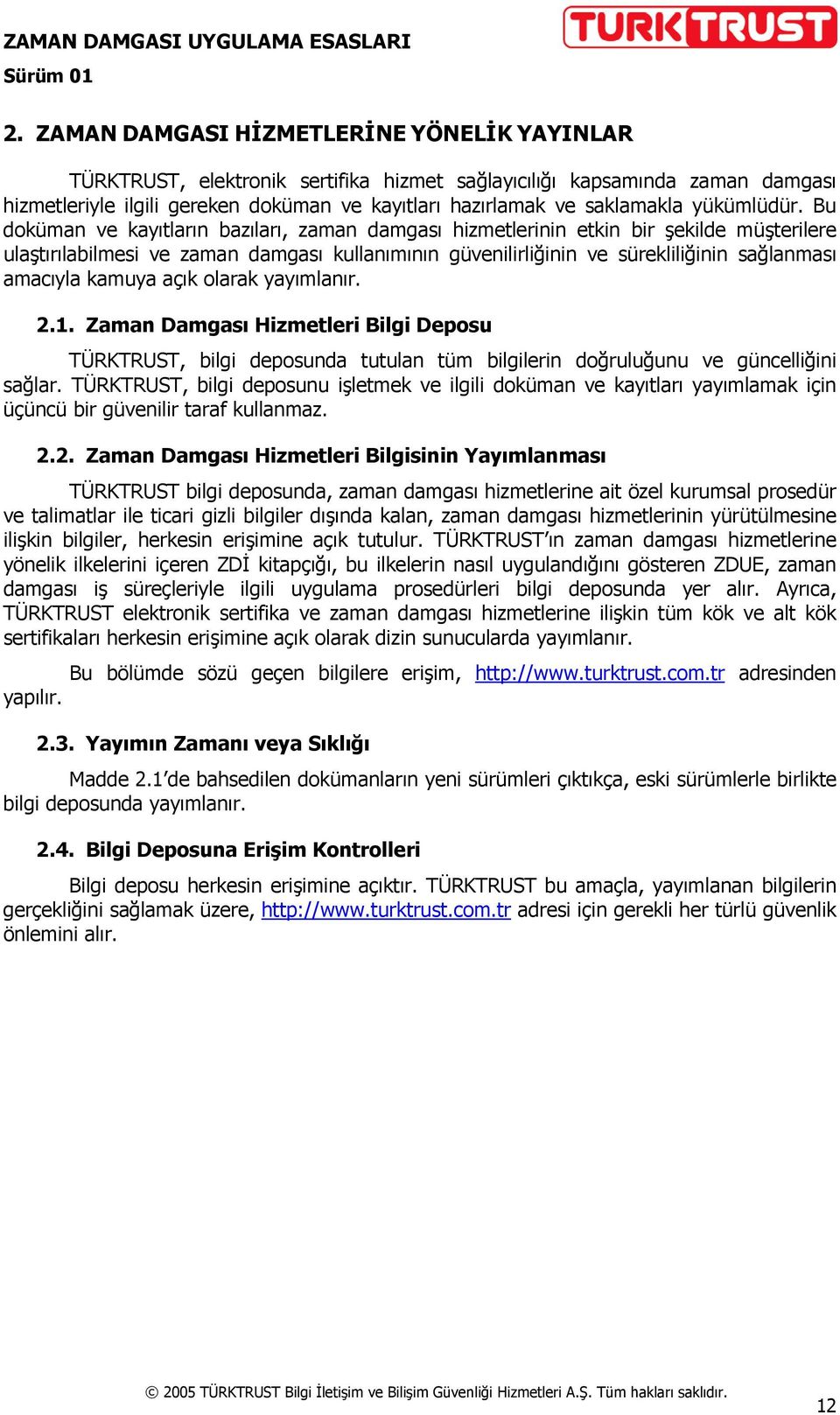 Bu doküman ve kayıtların bazıları, zaman damgası hizmetlerinin etkin bir şekilde müşterilere ulaştırılabilmesi ve zaman damgası kullanımının güvenilirliğinin ve sürekliliğinin sağlanması amacıyla