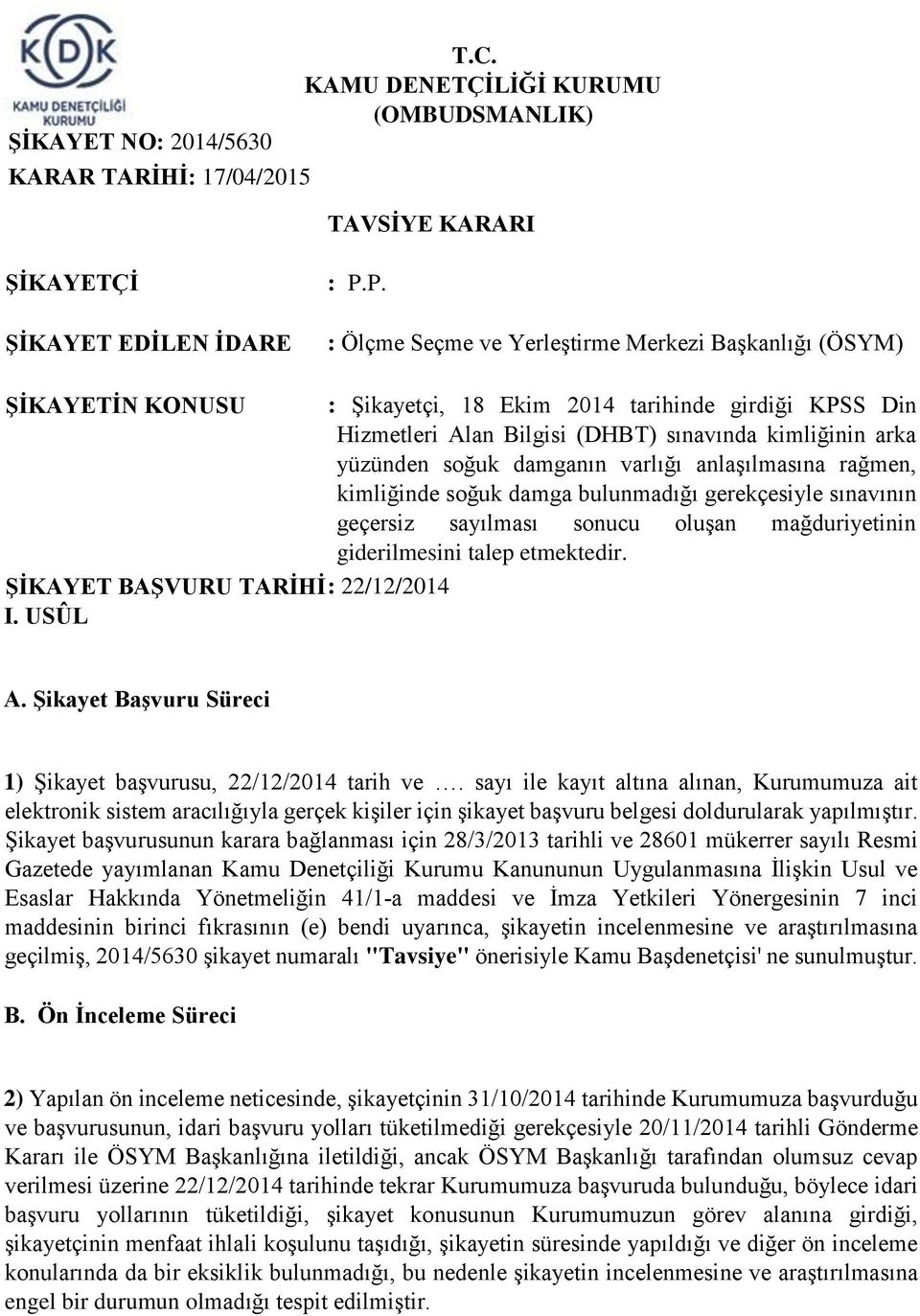 damganın varlığı anlaşılmasına rağmen, kimliğinde soğuk damga bulunmadığı gerekçesiyle sınavının geçersiz sayılması sonucu oluşan mağduriyetinin giderilmesini talep etmektedir.