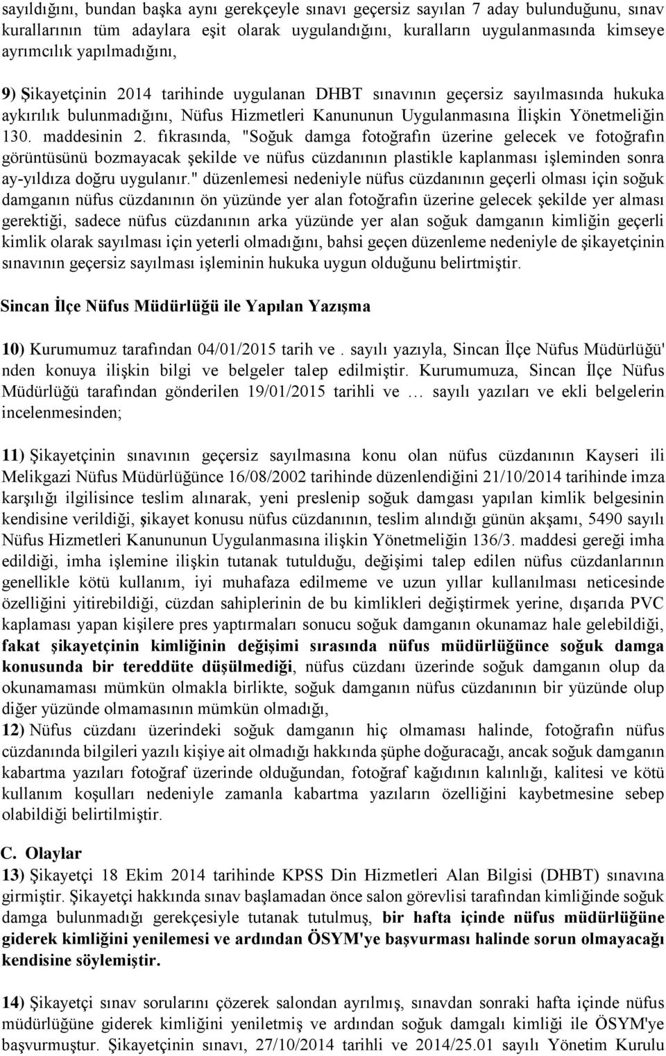 maddesinin 2. fıkrasında, "Soğuk damga fotoğrafın üzerine gelecek ve fotoğrafın görüntüsünü bozmayacak şekilde ve nüfus cüzdanının plastikle kaplanması işleminden sonra ay yıldıza doğru uygulanır.