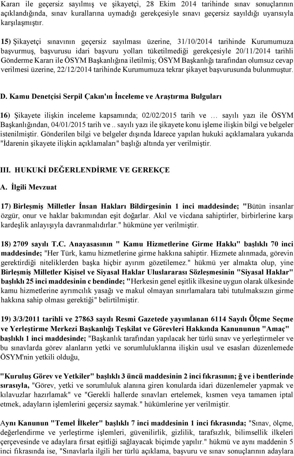 Başkanlığına iletilmiş; ÖSYM Başkanlığı tarafından olumsuz cevap verilmesi üzerine, 22/12/2014 tarihinde Kurumumuza tekrar şikayet başvurusunda bulunmuştur. D.