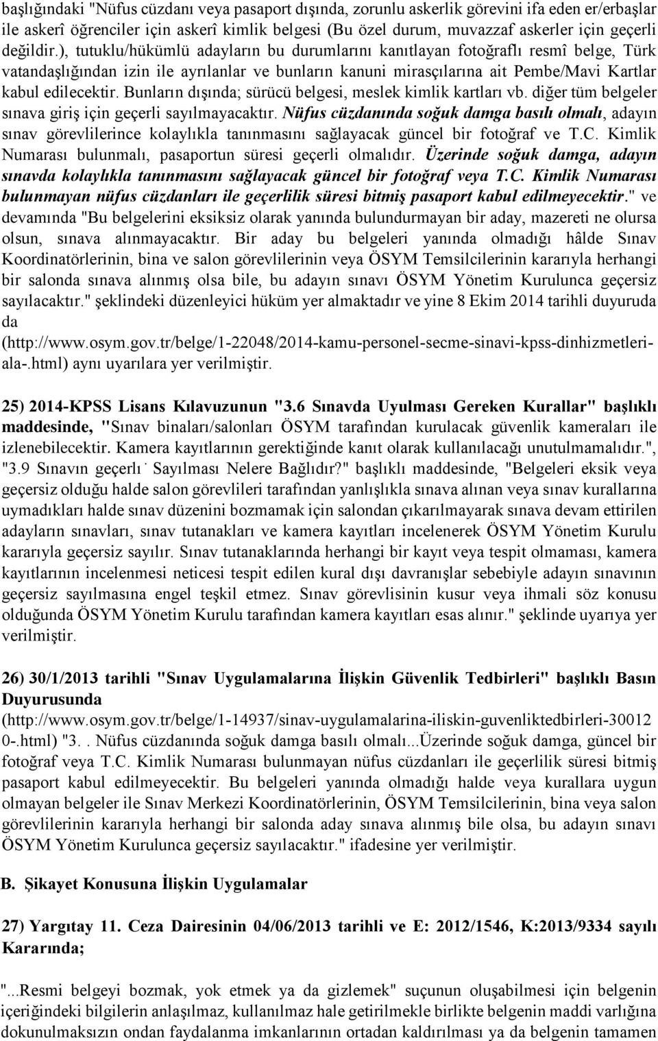 ), tutuklu/hükümlü adayların bu durumlarını kanıtlayan fotoğraflı resmî belge, Türk vatandaşlığından izin ile ayrılanlar ve bunların kanuni mirasçılarına ait Pembe/Mavi Kartlar kabul edilecektir.