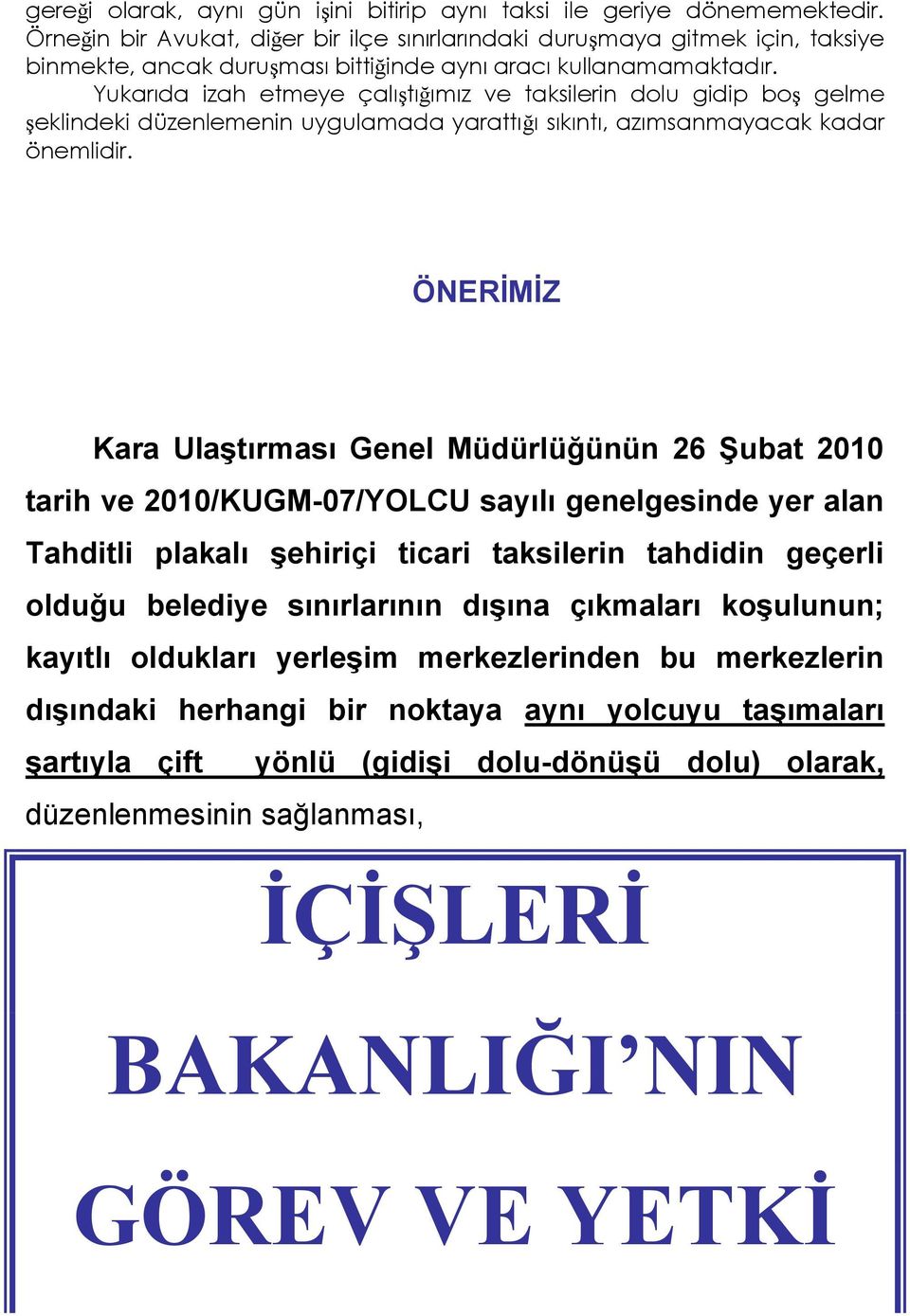 Yukarıda izah etmeye çalıştığımız ve taksilerin dolu gidip boş gelme şeklindeki düzenlemenin uygulamada yarattığı sıkıntı, azımsanmayacak kadar önemlidir.