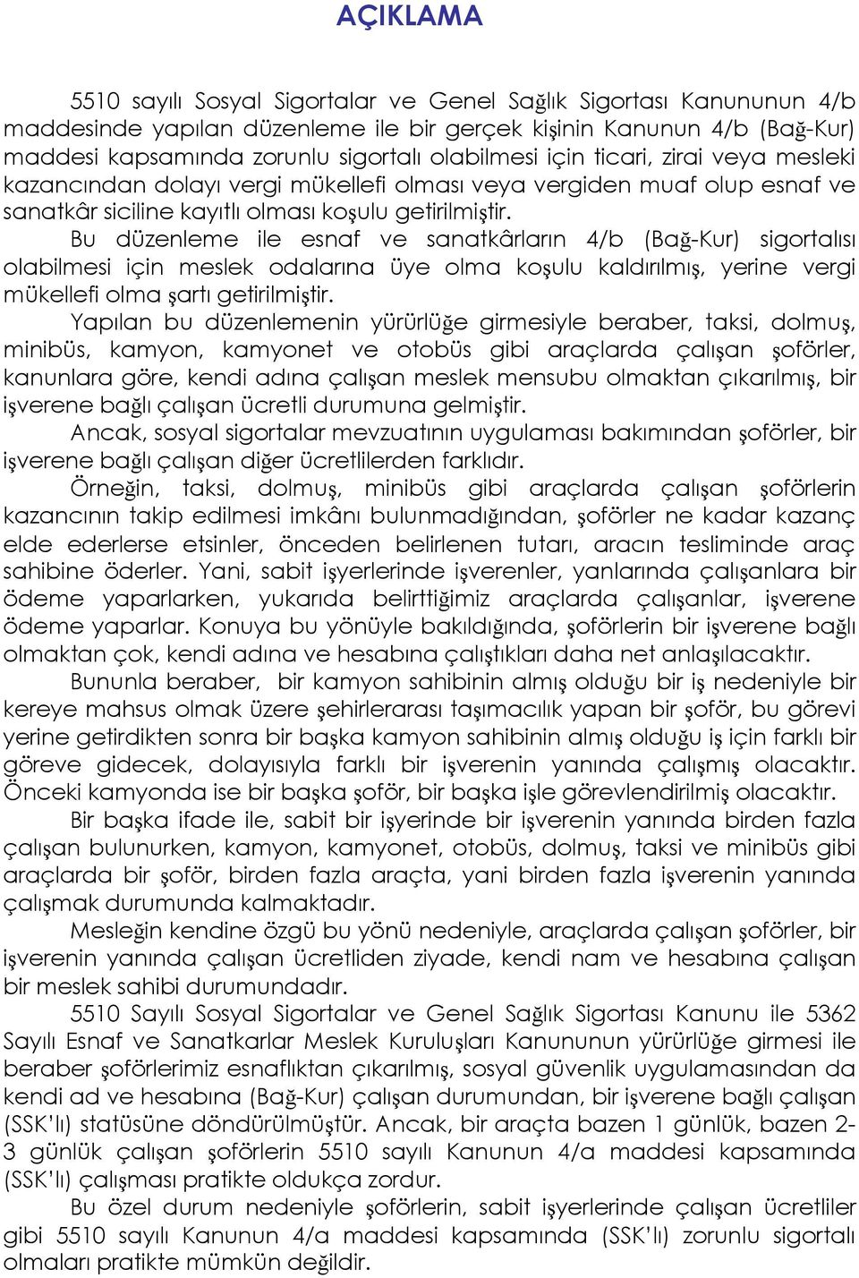 Bu düzenleme ile esnaf ve sanatkârların 4/b (Bağ-Kur) sigortalısı olabilmesi için meslek odalarına üye olma koşulu kaldırılmış, yerine vergi mükellefi olma şartı getirilmiştir.