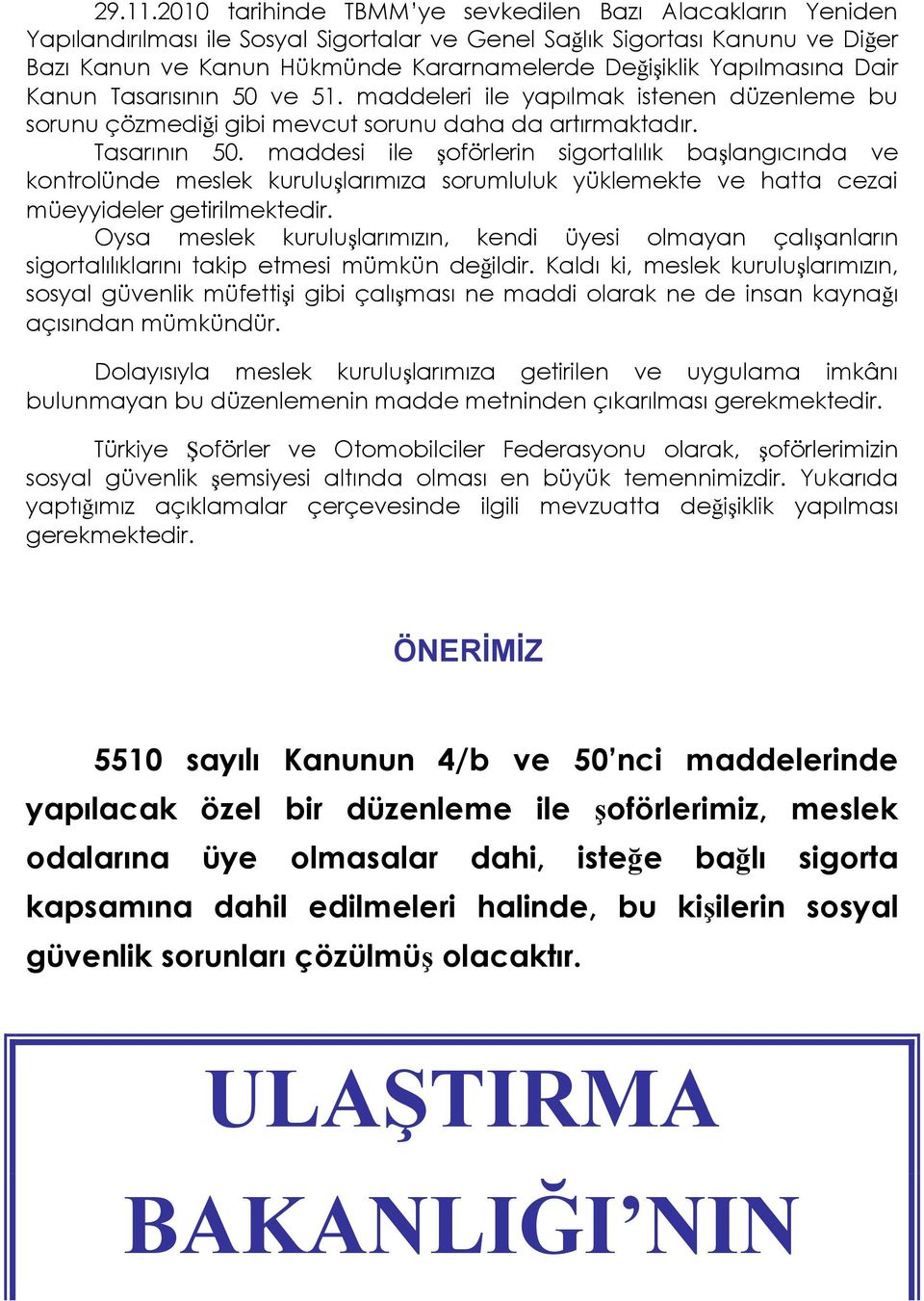 Yapılmasına Dair Kanun Tasarısının 50 ve 51. maddeleri ile yapılmak istenen düzenleme bu sorunu çözmediği gibi mevcut sorunu daha da artırmaktadır. Tasarının 50.