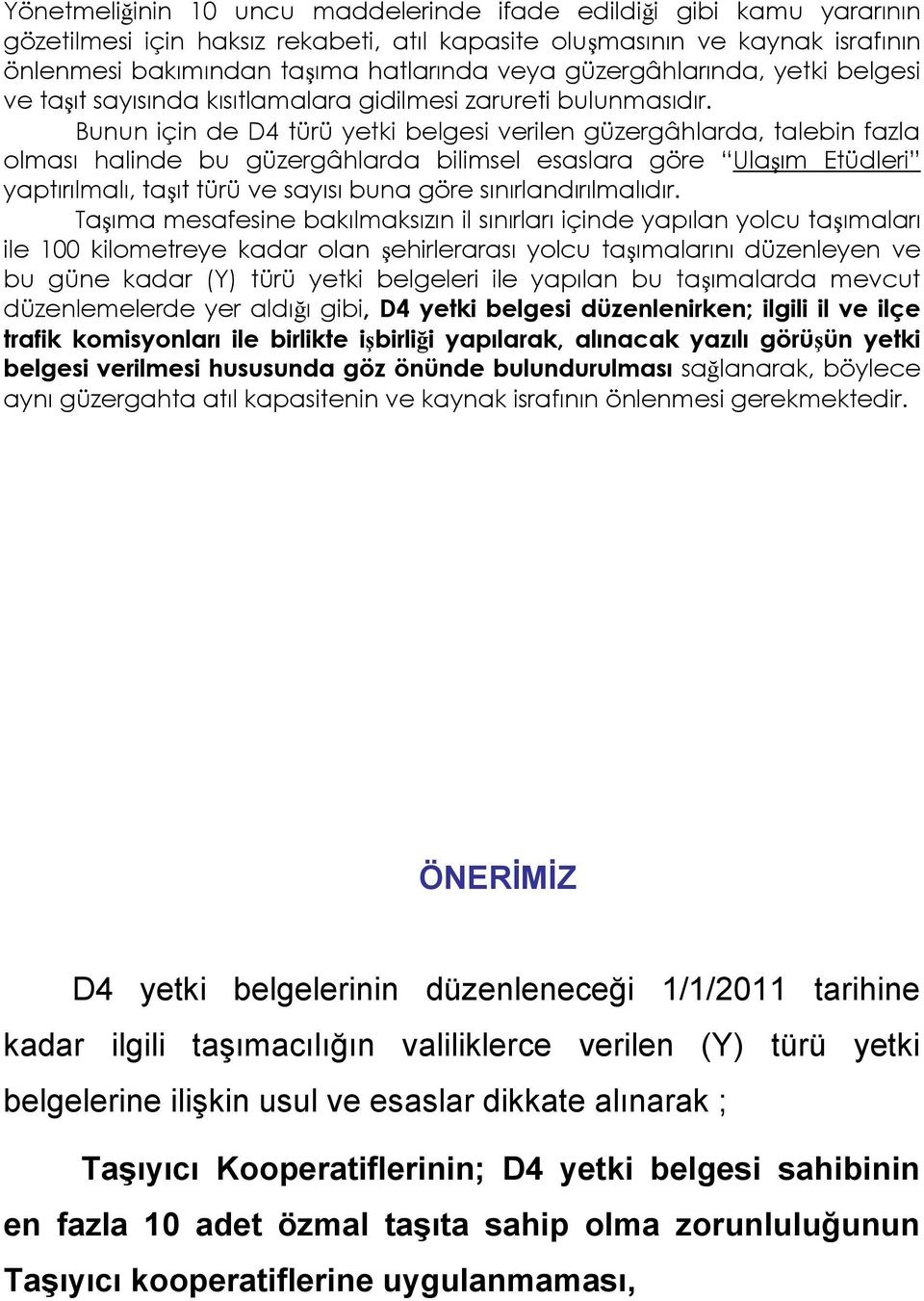 Bunun için de D4 türü yetki belgesi verilen güzergâhlarda, talebin fazla olması halinde bu güzergâhlarda bilimsel esaslara göre Ulaşım Etüdleri yaptırılmalı, taşıt türü ve sayısı buna göre