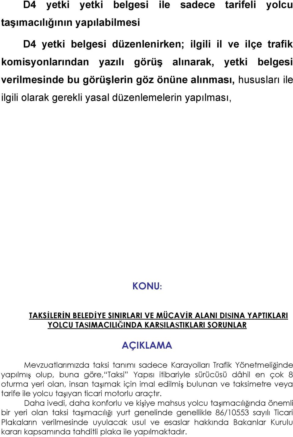 TAġIMACILIĞINDA KARġILAġTIKLARI SORUNLAR AÇIKLAMA Mevzuatlarımızda taksi tanımı sadece Karayolları Trafik Yönetmeliğinde yapılmış olup, buna göre, Taksi Yapısı itibariyle sürücüsü dâhil en çok 8