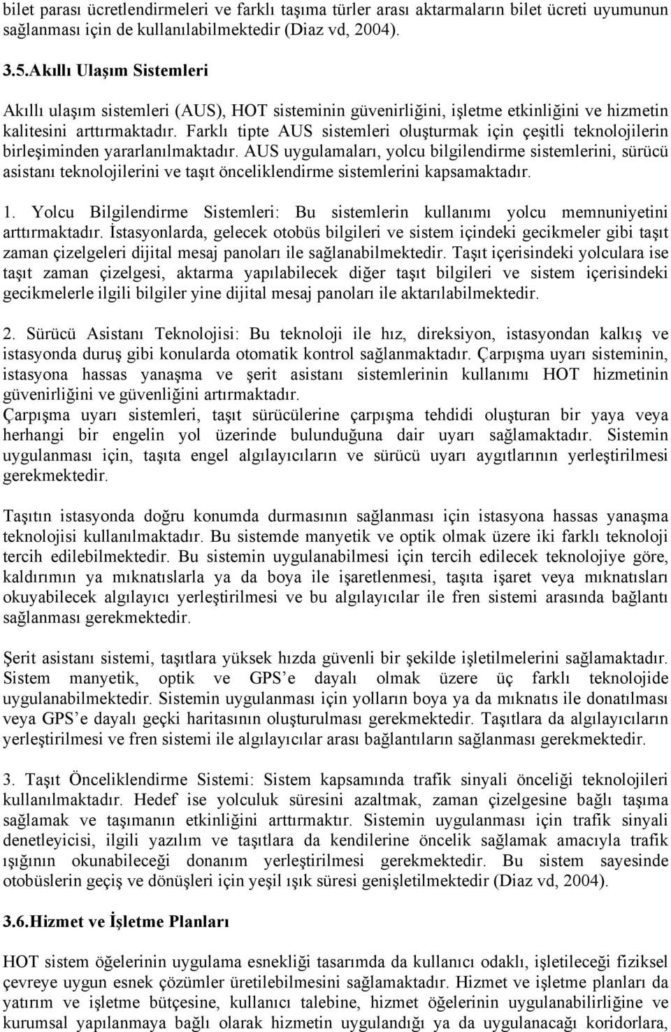 Farklı tipte AUS sistemleri oluşturmak için çeşitli teknolojilerin birleşiminden yararlanılmaktadır.