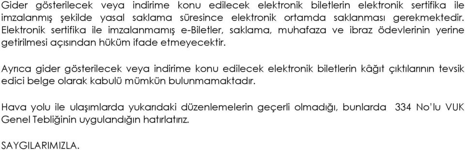 Elektronik sertifika ile imzalanmamış e-biletler, saklama, muhafaza ve ibraz ödevlerinin yerine getirilmesi açısından hüküm ifade etmeyecektir.