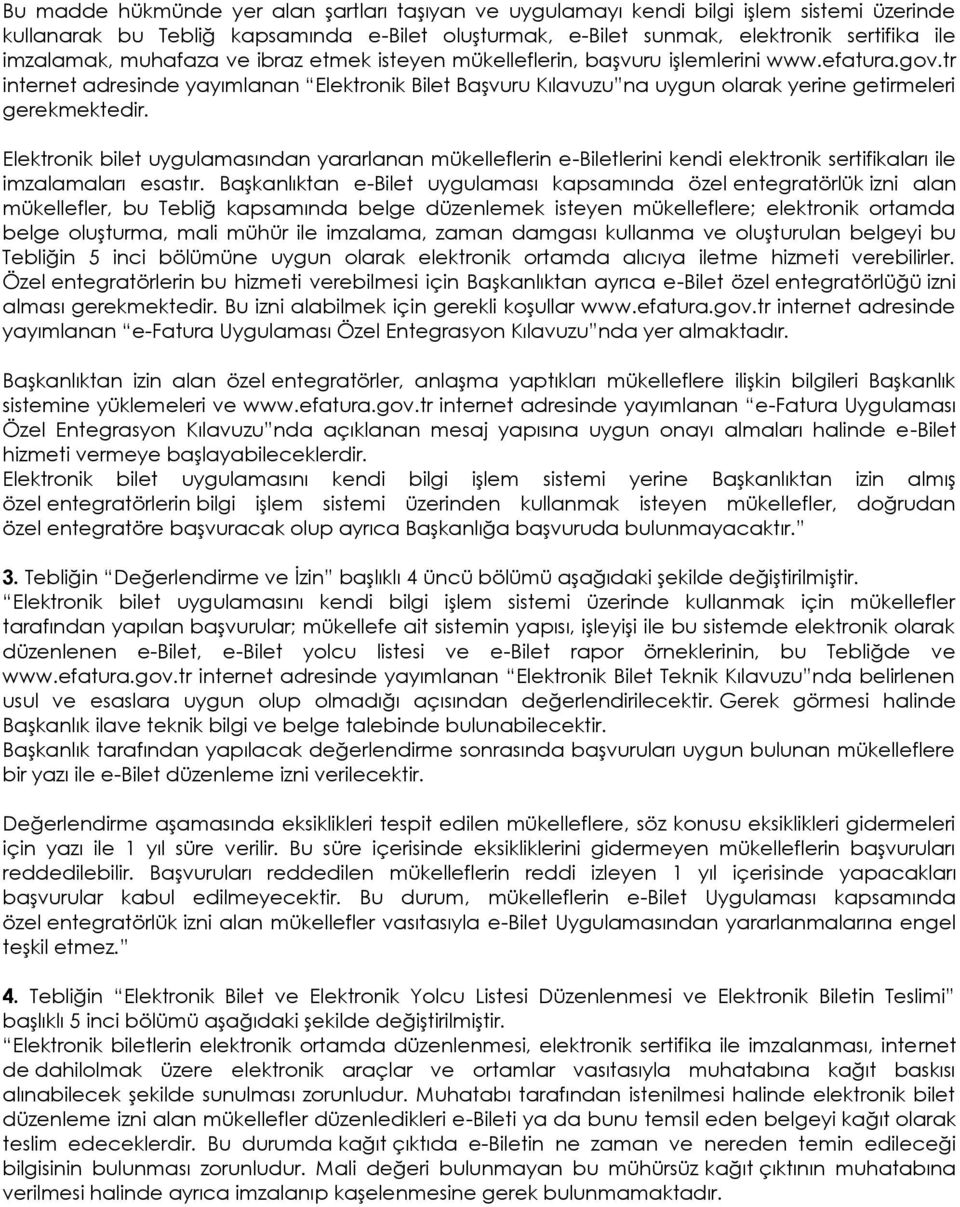 Elektronik bilet uygulamasından yararlanan mükelleflerin e-biletlerini kendi elektronik sertifikaları ile imzalamaları esastır.