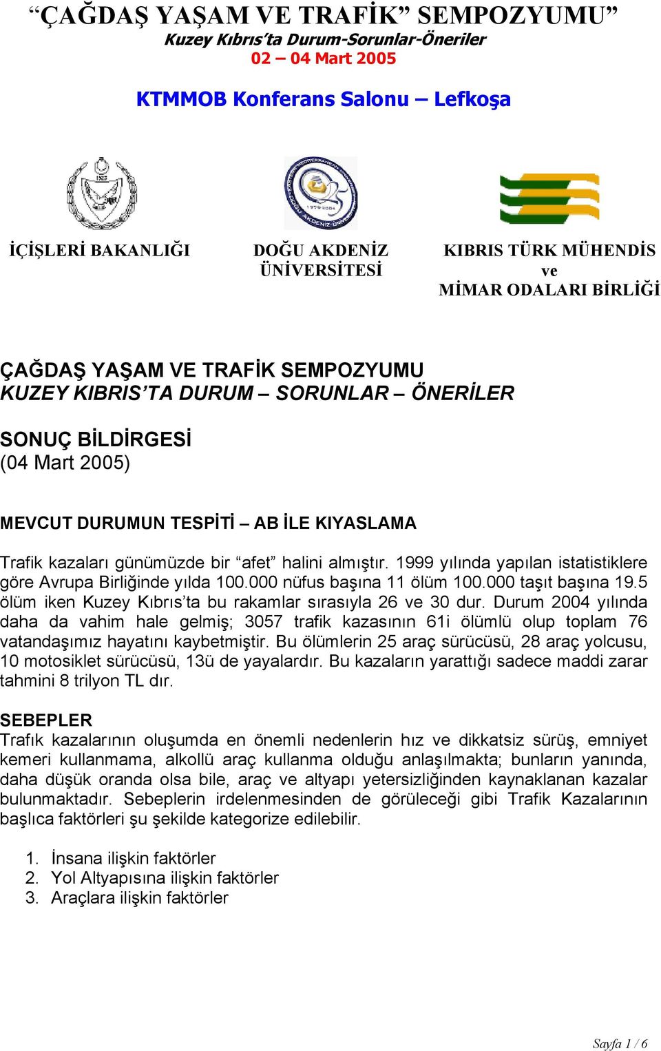 halini almıştır. 1999 yılında yapılan istatistiklere göre Avrupa Birliğinde yılda 100.000 nüfus başına 11 ölüm 100.000 taşıt başına 19.5 ölüm iken Kuzey Kıbrıs ta bu rakamlar sırasıyla 26 ve 30 dur.