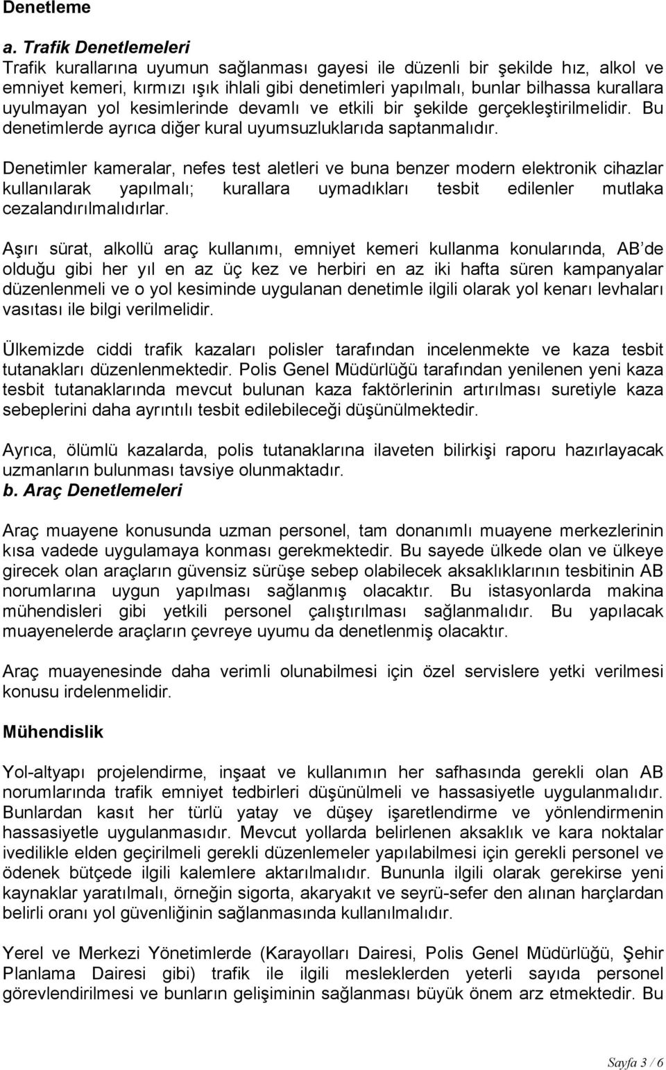 uyulmayan yol kesimlerinde devamlı ve etkili bir şekilde gerçekleştirilmelidir. Bu denetimlerde ayrıca diğer kural uyumsuzluklarıda saptanmalıdır.