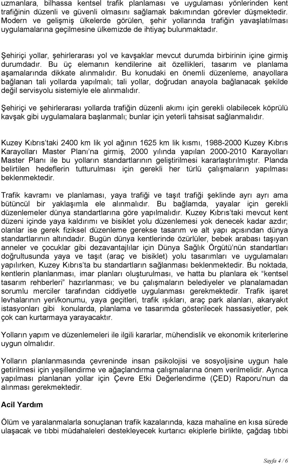 Şehiriçi yollar, şehirlerarası yol ve kavşaklar mevcut durumda birbirinin içine girmiş durumdadır. Bu üç elemanın kendilerine ait özellikleri, tasarım ve planlama aşamalarında dikkate alınmalıdır.