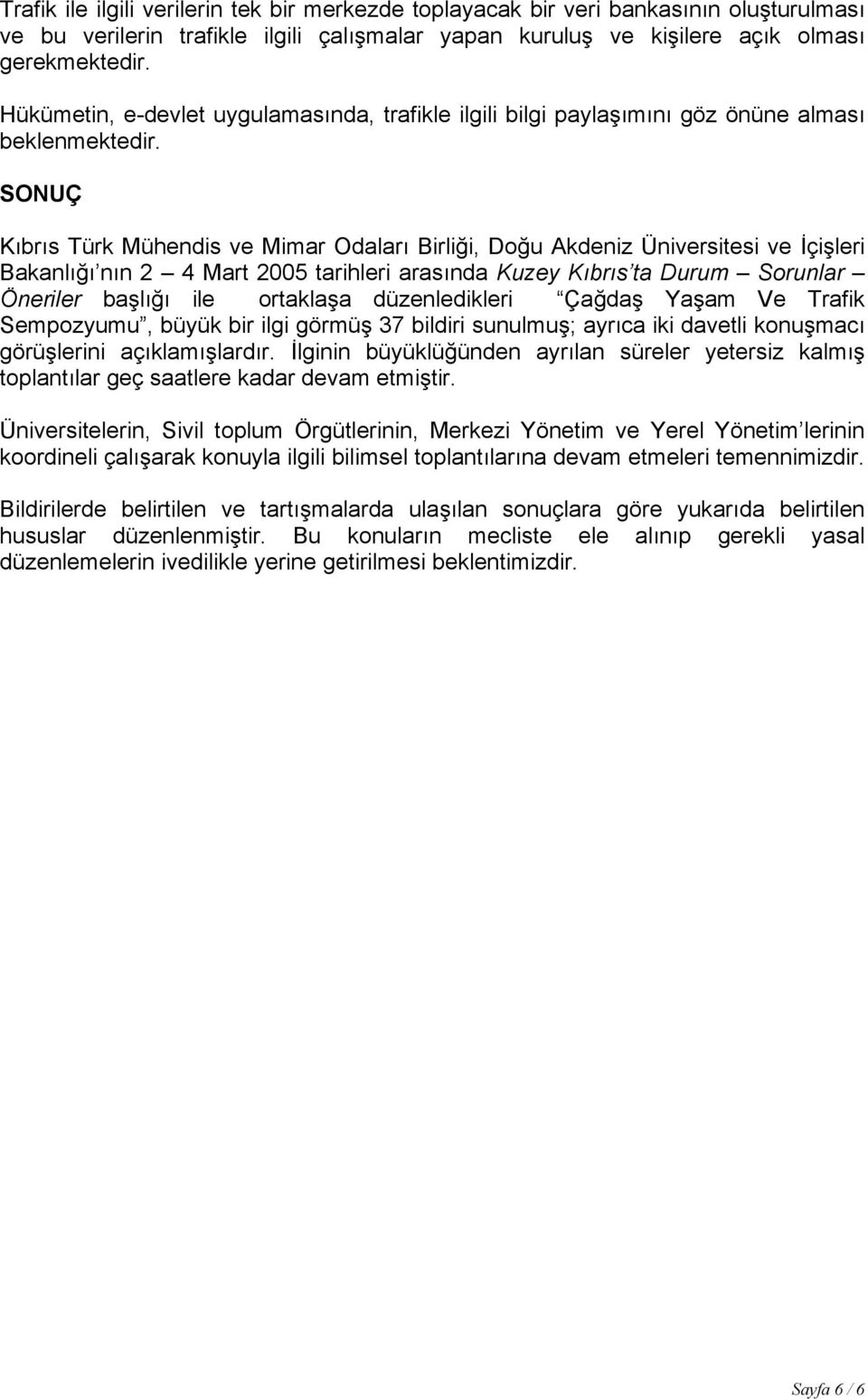 SONUÇ Kıbrıs Türk Mühendis ve Mimar Odaları Birliği, Doğu Akdeniz Üniversitesi ve İçişleri Bakanlığı nın 2 4 Mart 2005 tarihleri arasında Kuzey Kıbrıs ta Durum Sorunlar Öneriler başlığı ile ortaklaşa