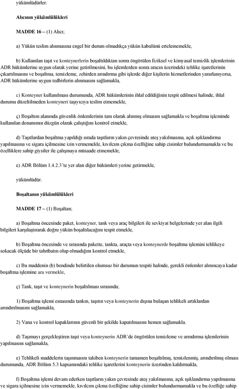 fiziksel ve kimyasal temizlik işlemlerinin ADR hükümlerine uygun olarak yerine getirilmesini, bu işlemlerden sonra aracın üzerindeki tehlike işaretlerinin çıkartılmasını ve boşaltma, temizleme,