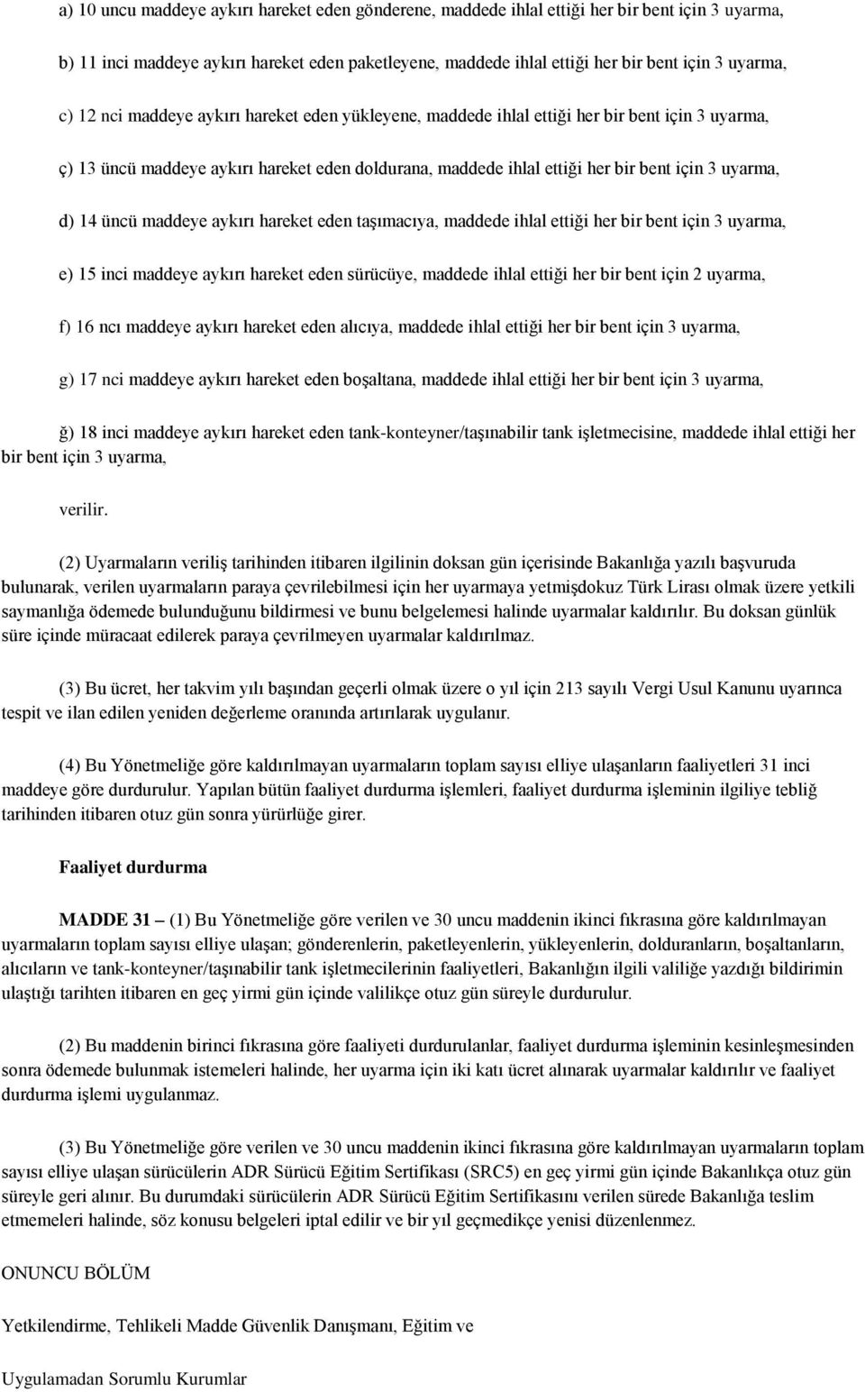 14 üncü maddeye aykırı hareket eden taşımacıya, maddede ihlal ettiği her bir bent için 3 uyarma, e) 15 inci maddeye aykırı hareket eden sürücüye, maddede ihlal ettiği her bir bent için 2 uyarma, f)