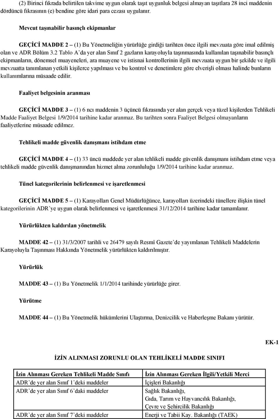 2 Tablo A da yer alan Sınıf 2 gazların karayoluyla taşınmasında kullanılan taşınabilir basınçlı ekipmanların, dönemsel muayeneleri, ara muayene ve istisnai kontrollerinin ilgili mevzuata uygun bir