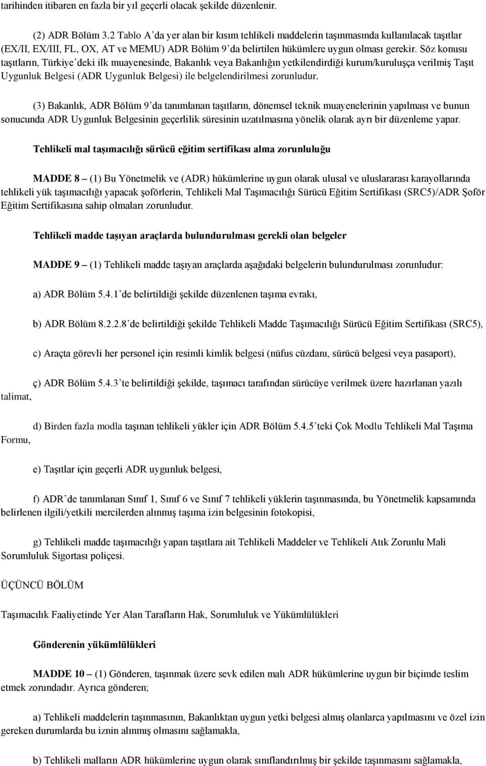 Söz konusu taşıtların, Türkiye deki ilk muayenesinde, Bakanlık veya Bakanlığın yetkilendirdiği kurum/kuruluşça verilmiş Taşıt Uygunluk Belgesi (ADR Uygunluk Belgesi) ile belgelendirilmesi zorunludur.