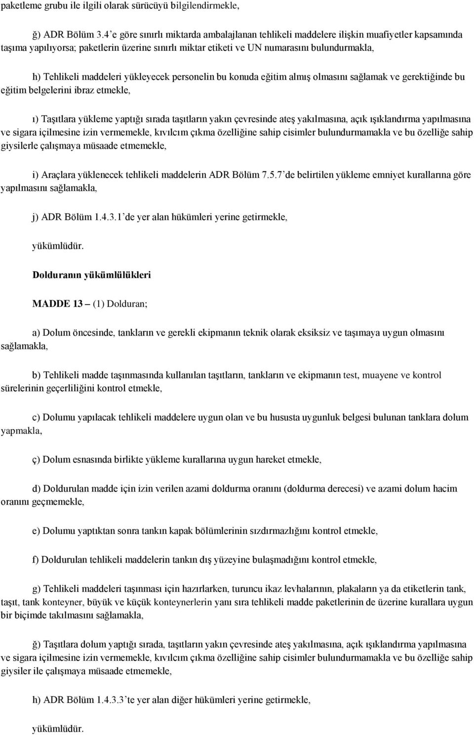 maddeleri yükleyecek personelin bu konuda eğitim almış olmasını sağlamak ve gerektiğinde bu eğitim belgelerini ibraz etmekle, ı) Taşıtlara yükleme yaptığı sırada taşıtların yakın çevresinde ateş