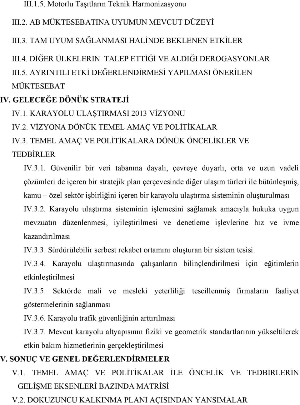 13 VİZYONU IV.2. VİZYONA DÖNÜK TEMEL AMAÇ VE POLİTİKALAR IV.3. TEMEL AMAÇ VE POLİTİKALARA DÖNÜK ÖNCELİKLER VE TEDBİRLER IV.3.1. Güvenilir bir veri tabanına dayalı, çevreye duyarlı, orta ve uzun