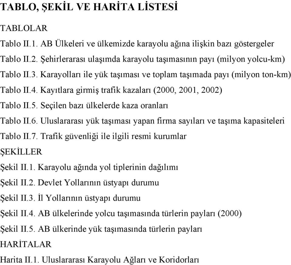 Kayıtlara girmiş trafik kazaları (2000, 2001, 2002) Tablo II.5. Seçilen bazı ülkelerde kaza oranları Tablo II.6. Uluslararası yük taşıması yapan firma sayıları ve taşıma kapasiteleri Tablo II.7.