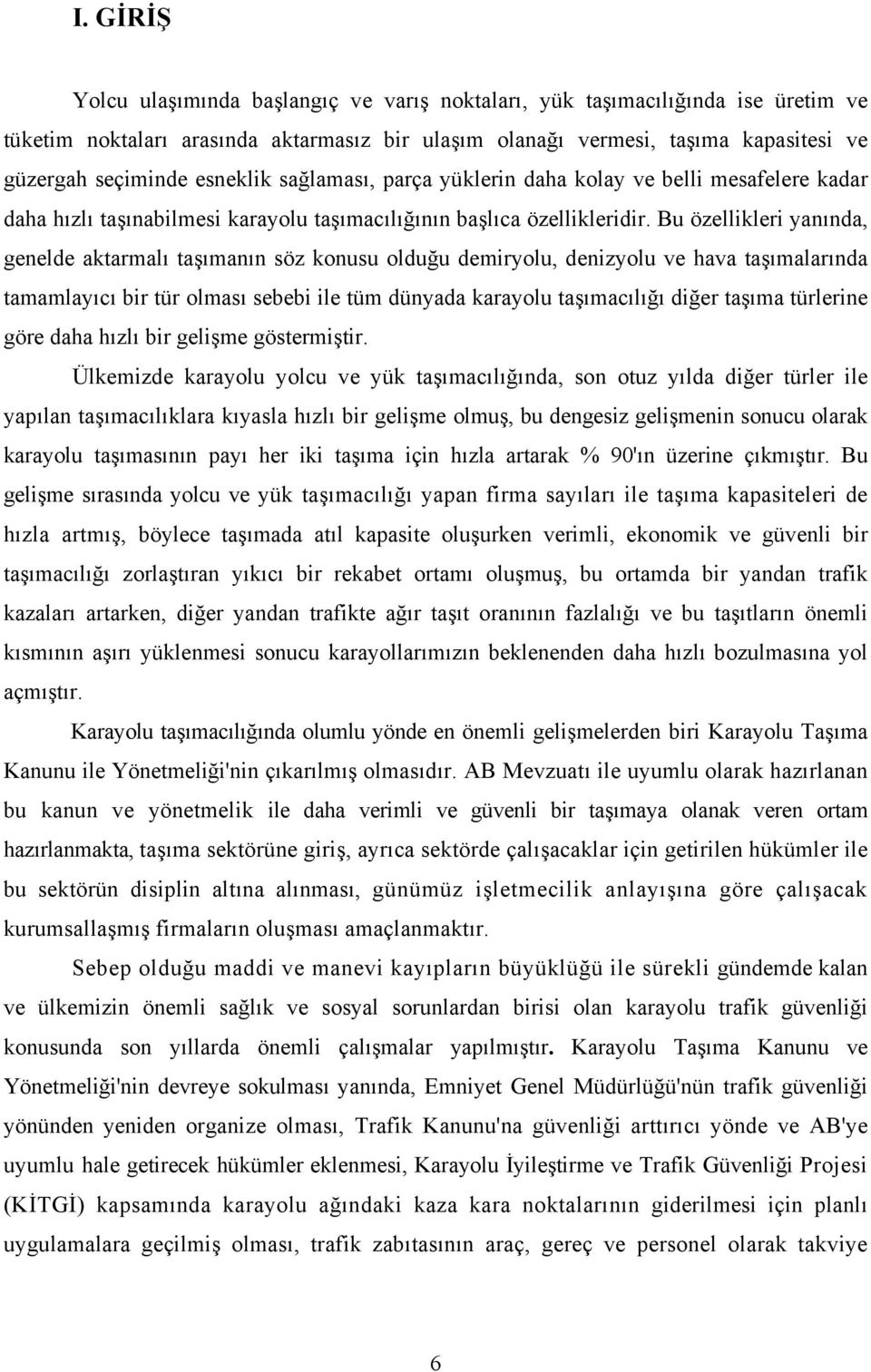 Bu özellikleri yanında, genelde aktarmalı taşımanın söz konusu olduğu demiryolu, denizyolu ve hava taşımalarında tamamlayıcı bir tür olması sebebi ile tüm dünyada karayolu taşımacılığı diğer taşıma