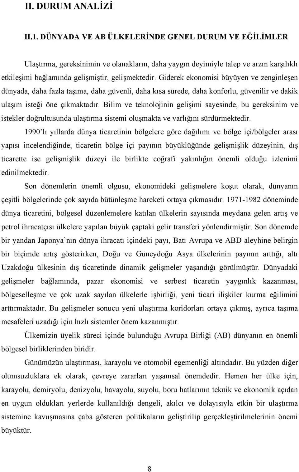 Giderek ekonomisi büyüyen ve zenginleşen dünyada, daha fazla taşıma, daha güvenli, daha kısa sürede, daha konforlu, güvenilir ve dakik ulaşım isteği öne çıkmaktadır.