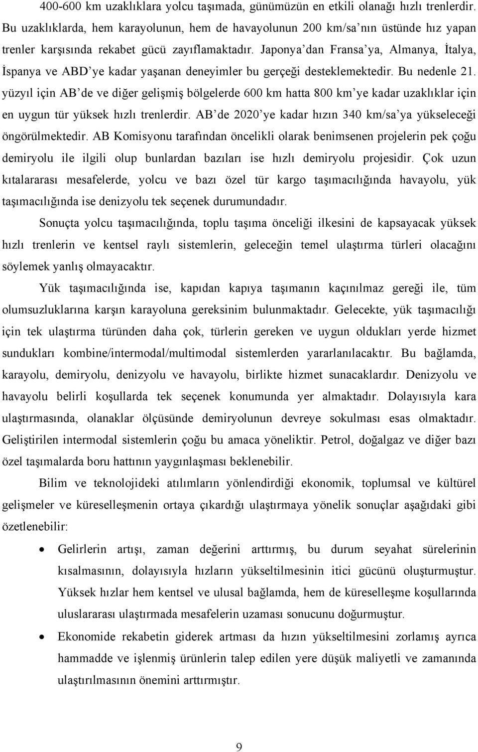 Japonya dan Fransa ya, Almanya, İtalya, İspanya ve ABD ye kadar yaşanan deneyimler bu gerçeği desteklemektedir. Bu nedenle 21.