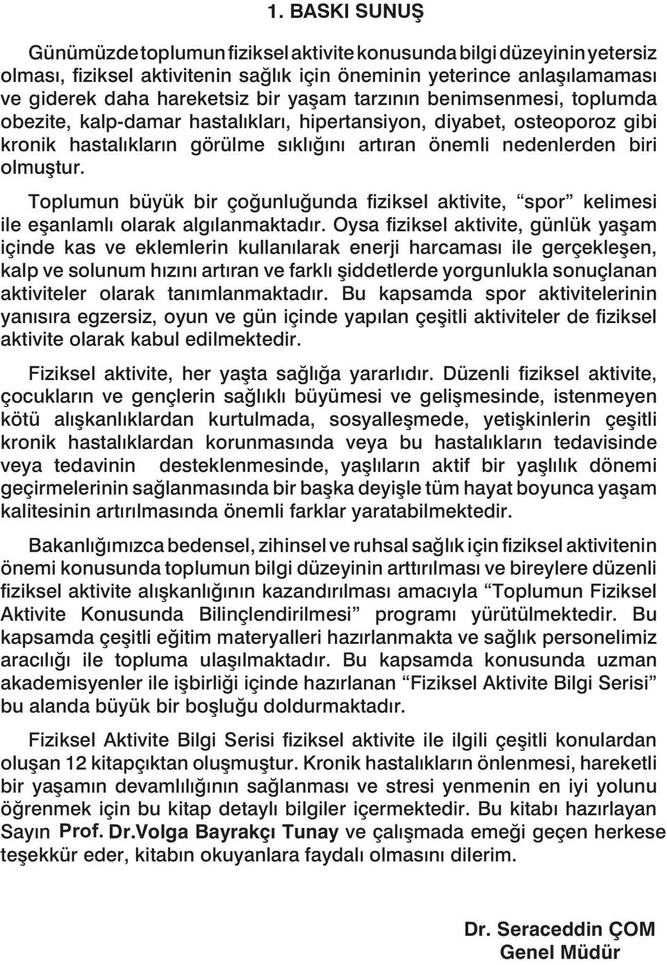 Toplumun büyük bir çoğunluğunda fiziksel aktivite, spor kelimesi ile eşanlamlı olarak algılanmaktadır.